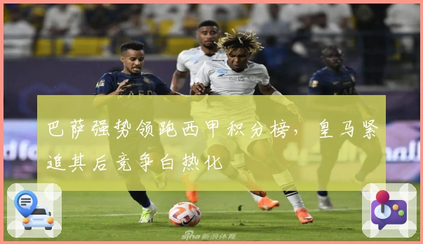 巴萨强势领跑西甲积分榜,皇马紧追其后竞争白热化