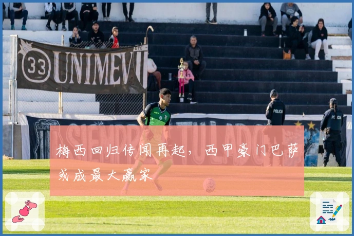 梅西回归传闻再起，西甲豪门巴萨或成最大赢家